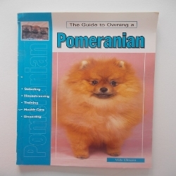 Guide To Owning A Pomeranian: Puppy Care, Grooming, Training, History, Health, Breed Standard (Re Dog Series)